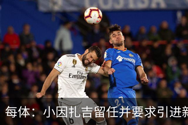 每体：小因扎吉留任并要求引进新后卫，有利于坎塞洛解约加盟巴萨